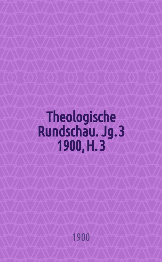 Theologische Rundschau. Jg. 3 1900, H. 3