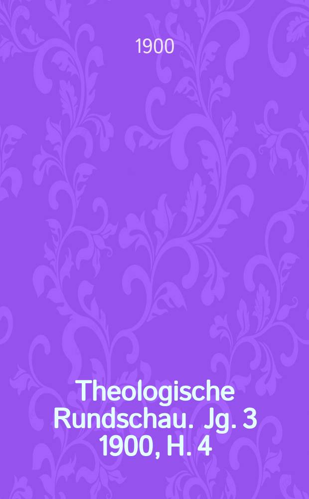 Theologische Rundschau. Jg. 3 1900, H. 4