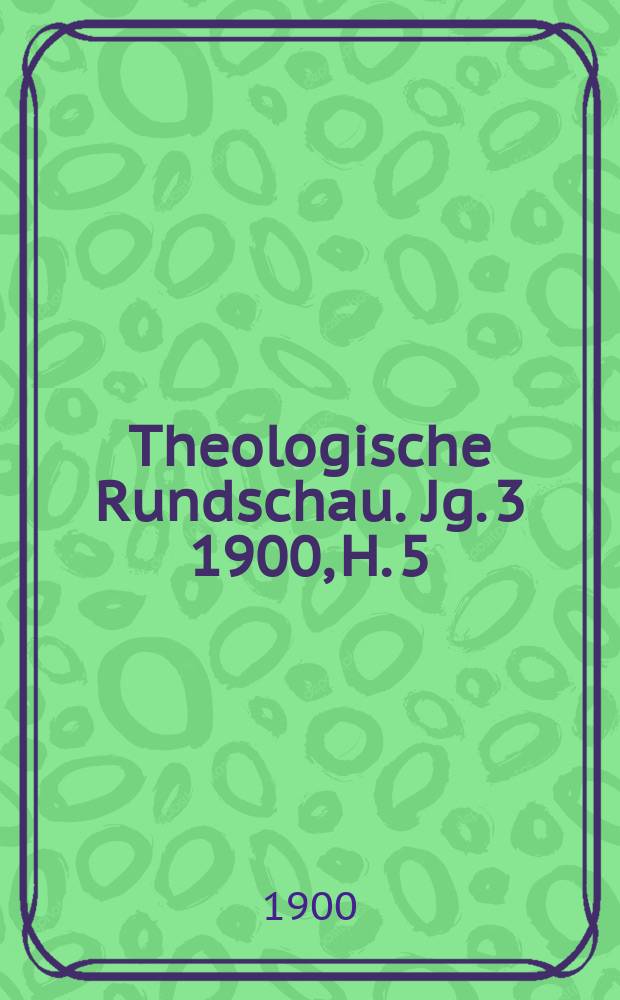 Theologische Rundschau. Jg. 3 1900, H. 5