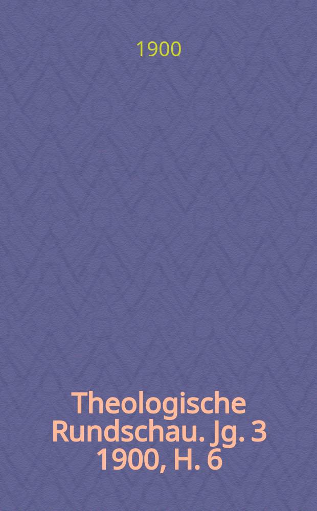 Theologische Rundschau. Jg. 3 1900, H. 6