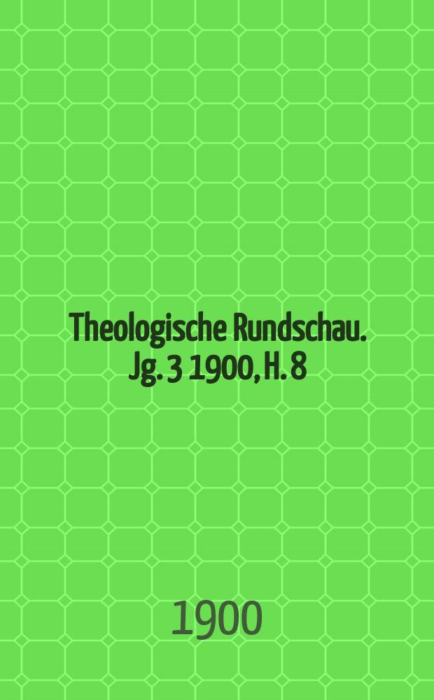 Theologische Rundschau. Jg. 3 1900, H. 8