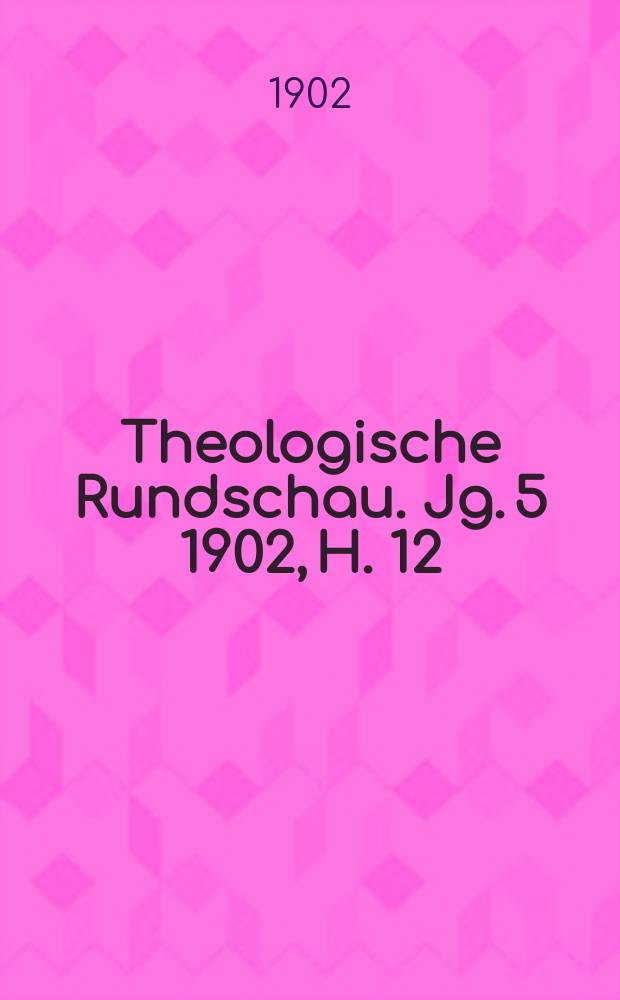 Theologische Rundschau. Jg. 5 1902, H. 12