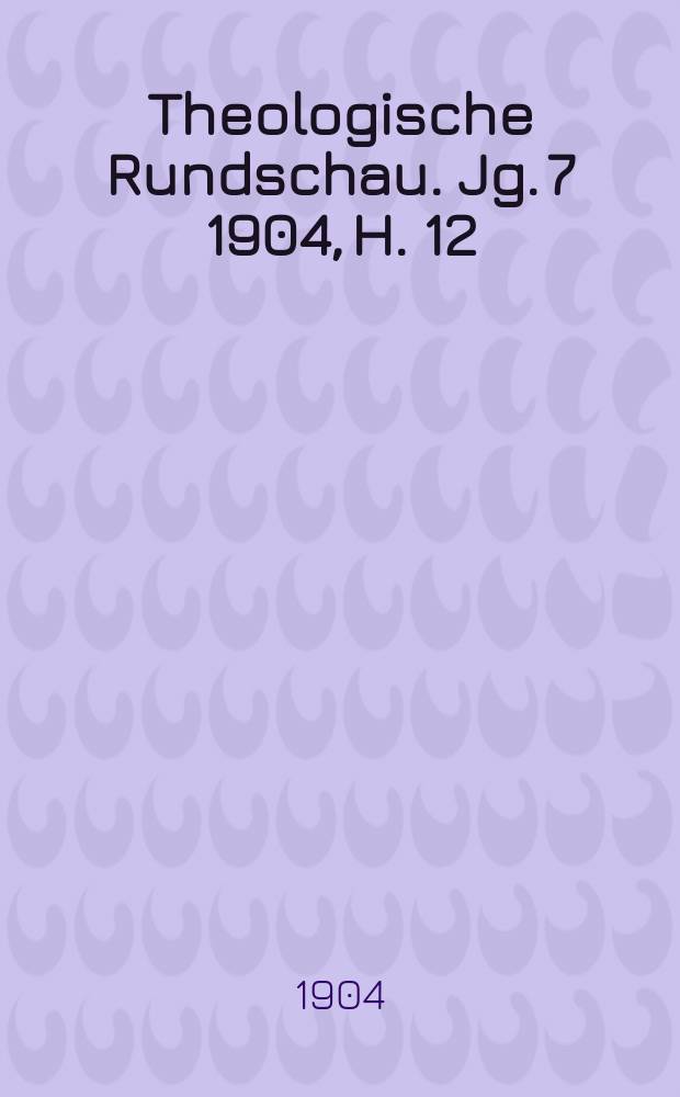 Theologische Rundschau. Jg. 7 1904, H. 12