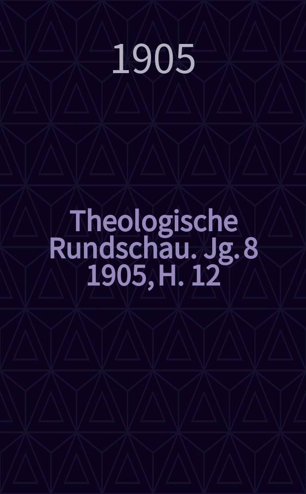 Theologische Rundschau. Jg. 8 1905, H. 12