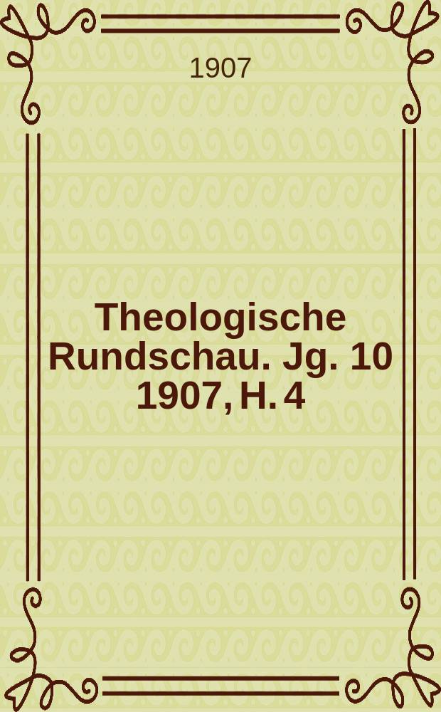 Theologische Rundschau. Jg. 10 1907, H. 4