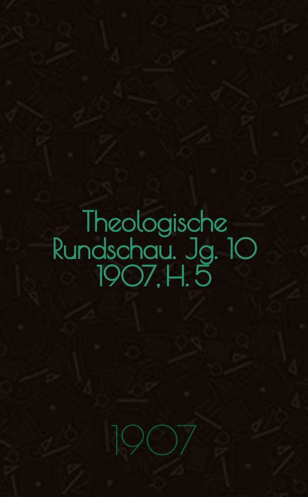 Theologische Rundschau. Jg. 10 1907, H. 5