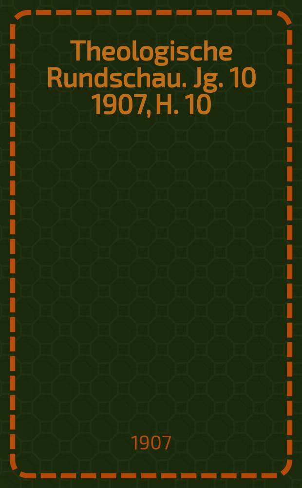 Theologische Rundschau. Jg. 10 1907, H. 10