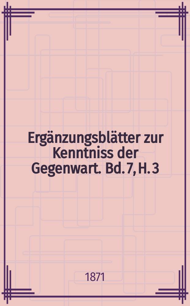 Ergänzungsblätter zur Kenntniss der Gegenwart. Bd. 7, H. 3