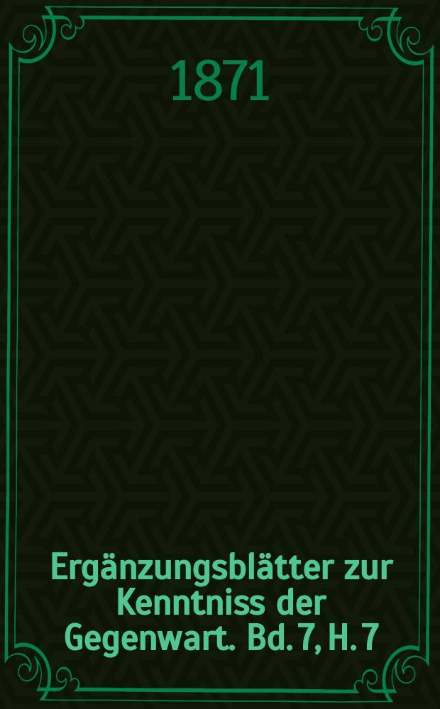 Ergänzungsblätter zur Kenntniss der Gegenwart. Bd. 7, H. 7