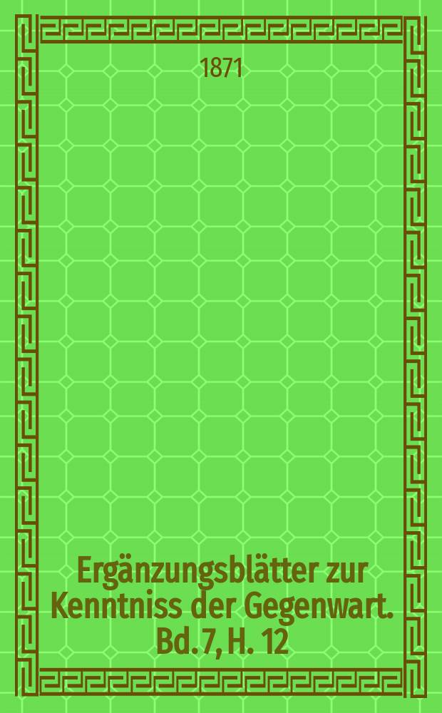 Ergänzungsblätter zur Kenntniss der Gegenwart. Bd. 7, H. 12