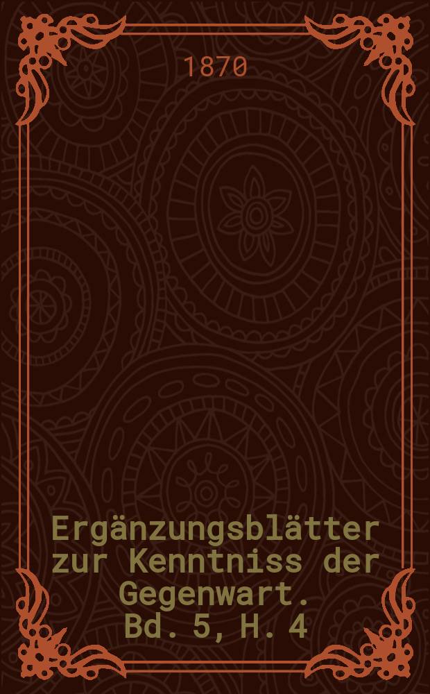 Ergänzungsblätter zur Kenntniss der Gegenwart. Bd. 5, H. 4