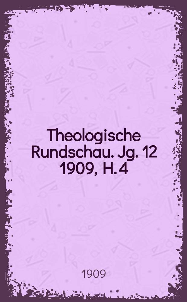 Theologische Rundschau. Jg. 12 1909, H. 4