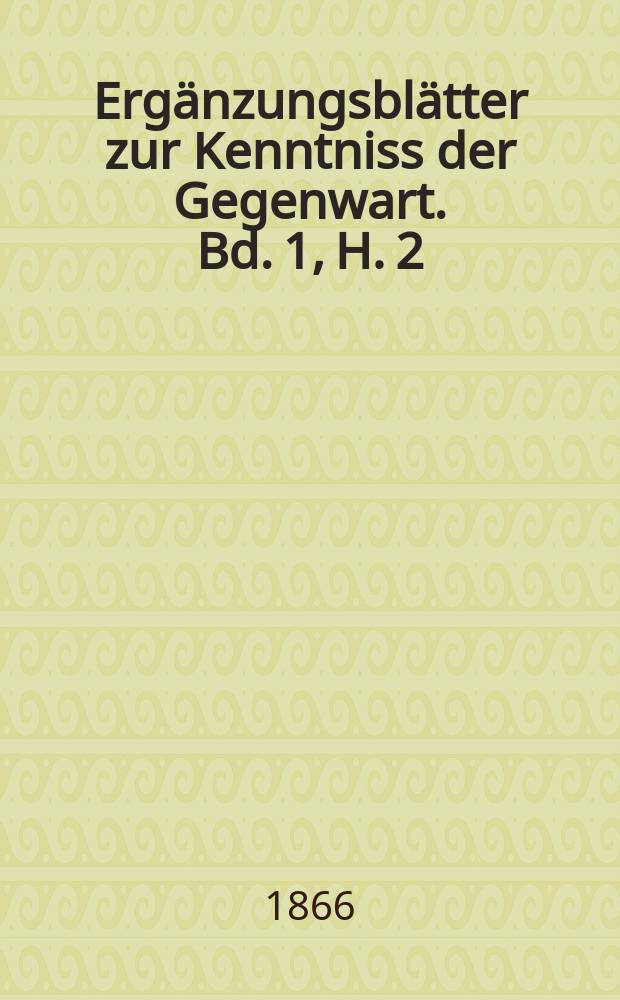 Ergänzungsblätter zur Kenntniss der Gegenwart. Bd. 1, H. 2