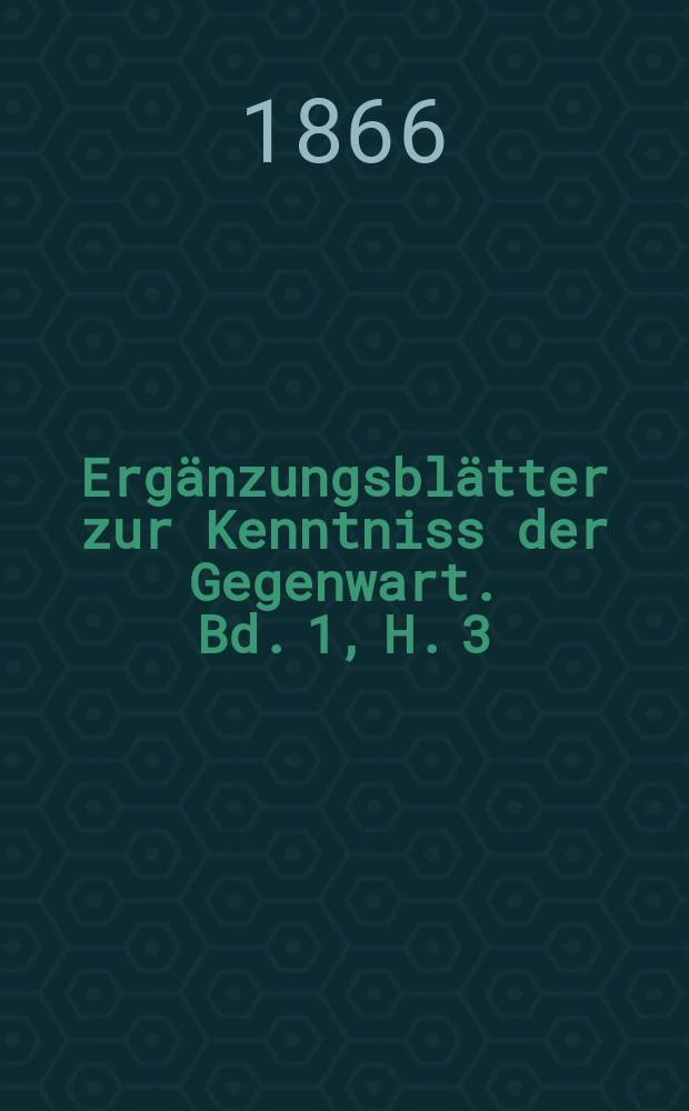 Ergänzungsblätter zur Kenntniss der Gegenwart. Bd. 1, H. 3
