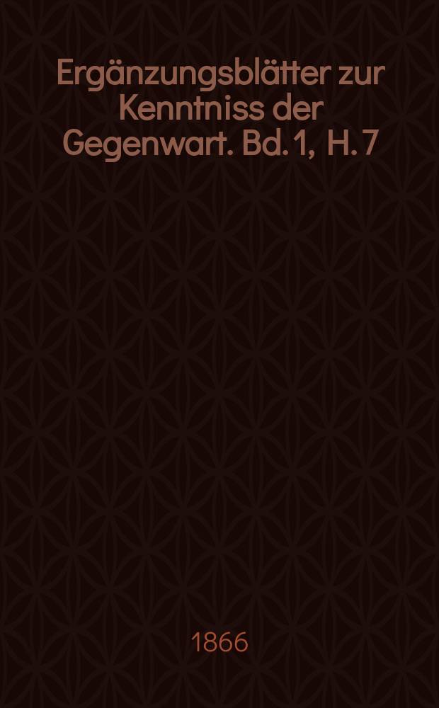 Ergänzungsblätter zur Kenntniss der Gegenwart. Bd. 1, H. 7