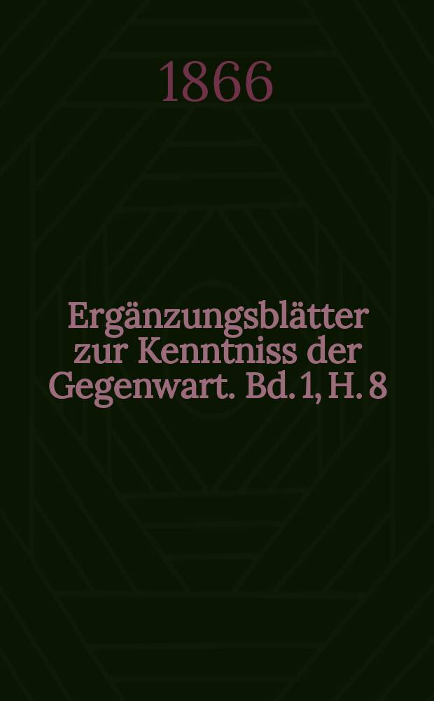 Ergänzungsblätter zur Kenntniss der Gegenwart. Bd. 1, H. 8