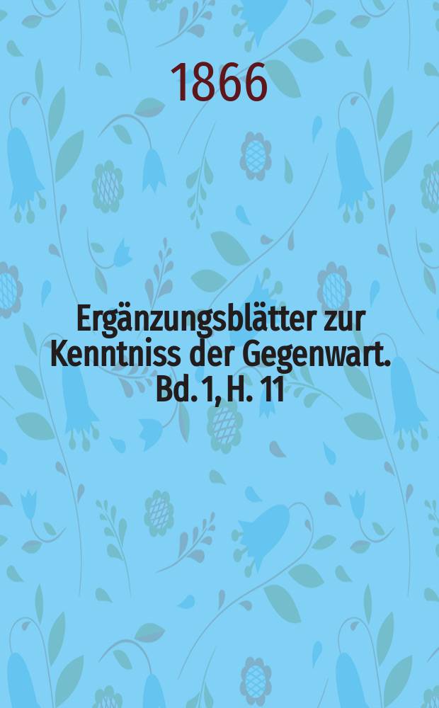 Ergänzungsblätter zur Kenntniss der Gegenwart. Bd. 1, H. 11