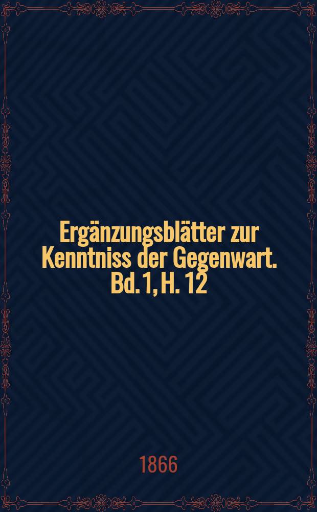 Ergänzungsblätter zur Kenntniss der Gegenwart. Bd. 1, H. 12