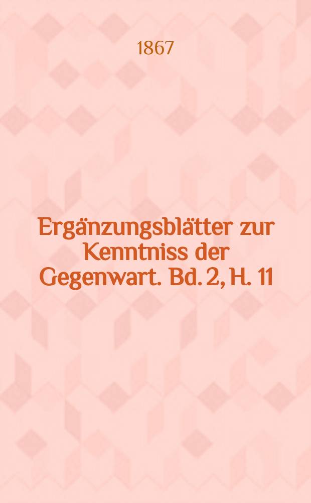Ergänzungsblätter zur Kenntniss der Gegenwart. Bd. 2, H. 11