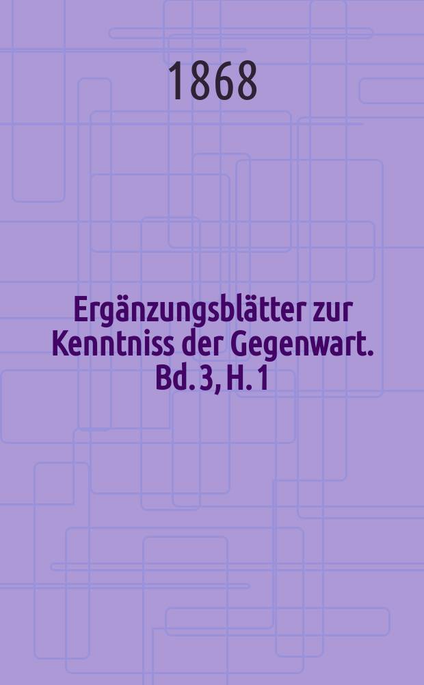 Ergänzungsblätter zur Kenntniss der Gegenwart. Bd. 3, H. 1