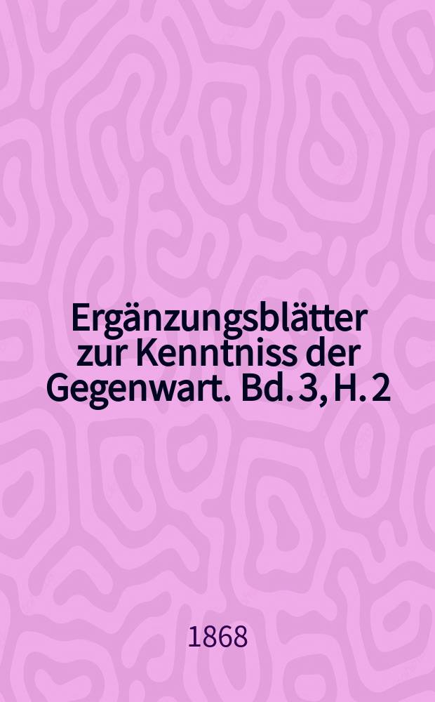 Ergänzungsblätter zur Kenntniss der Gegenwart. Bd. 3, H. 2