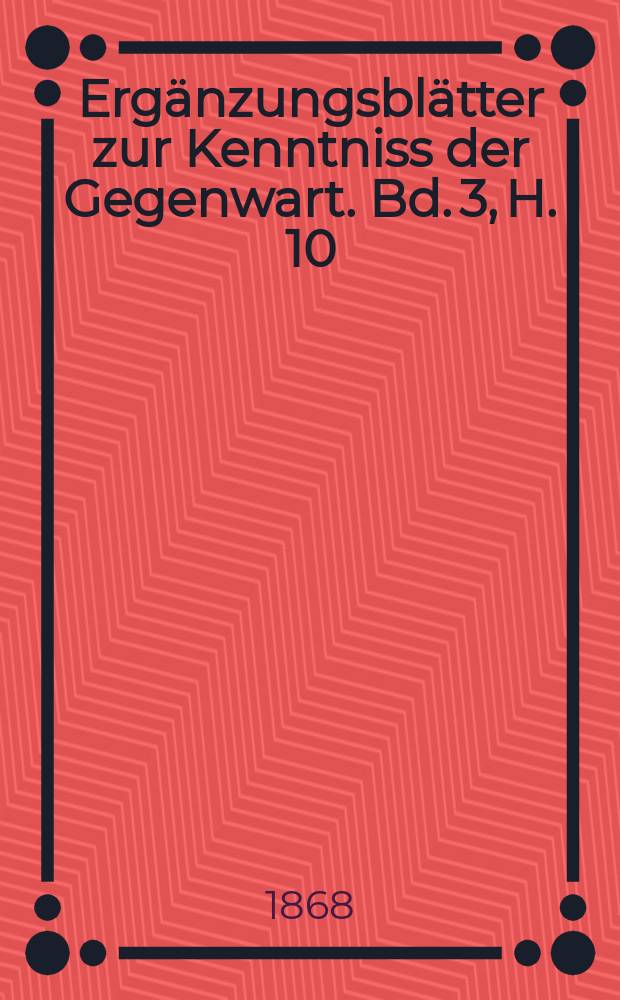 Ergänzungsblätter zur Kenntniss der Gegenwart. Bd. 3, H. 10