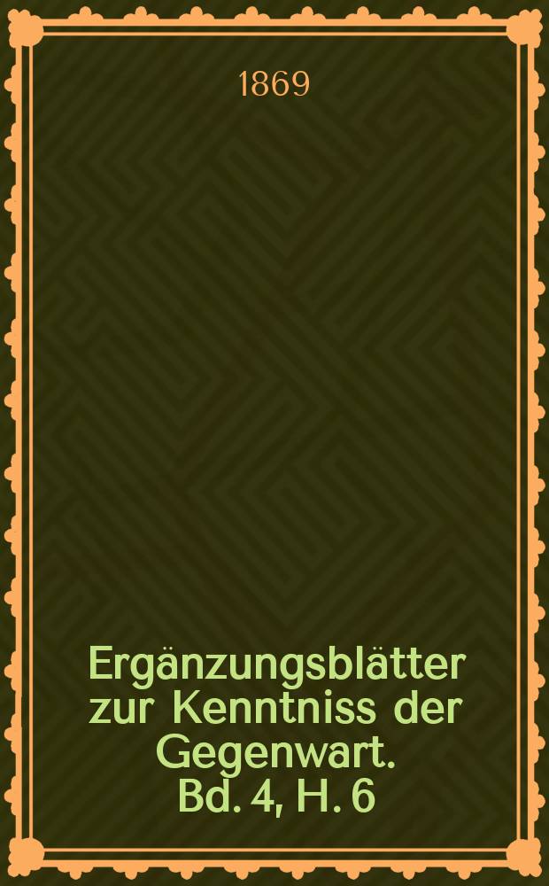 Ergänzungsblätter zur Kenntniss der Gegenwart. Bd. 4, H. 6