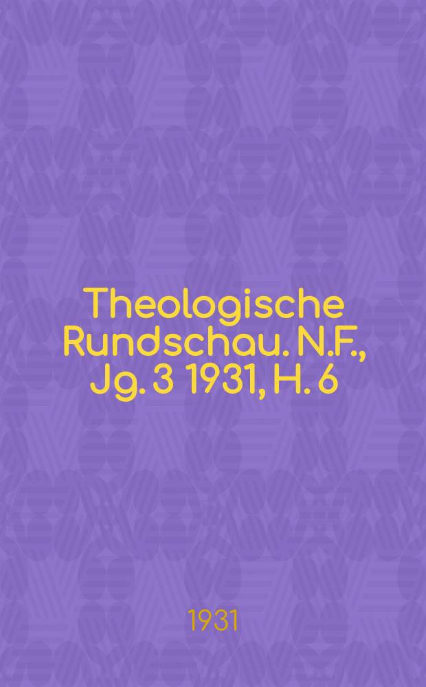 Theologische Rundschau. N.F., Jg. 3 1931, H. 6