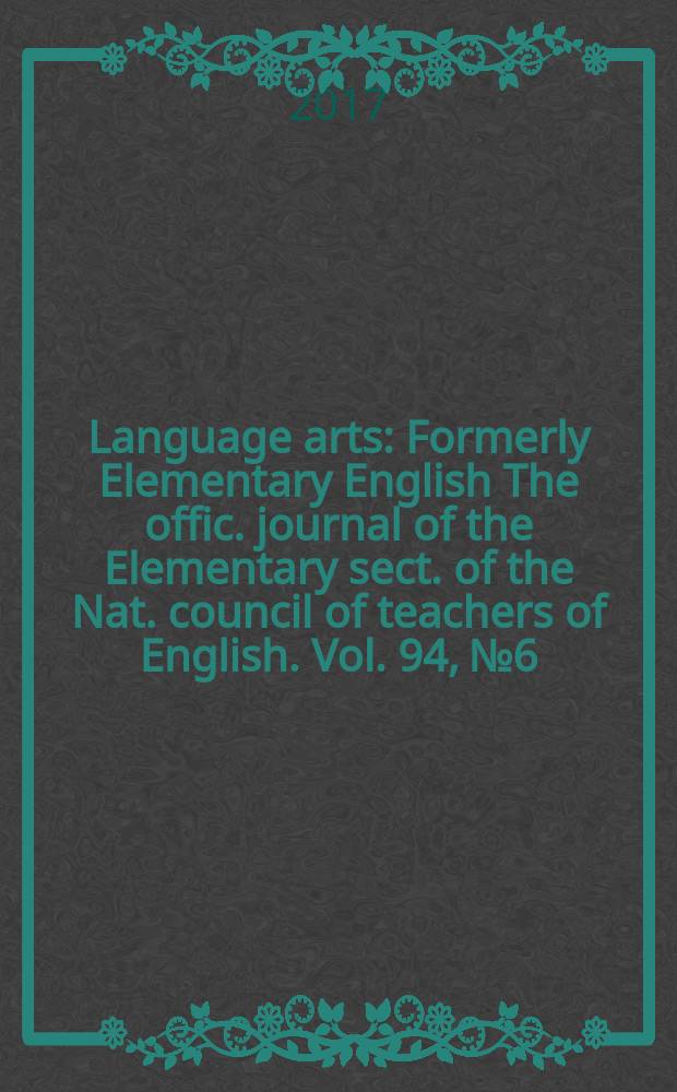 Language arts : Formerly Elementary English The offic. journal of the Elementary sect. of the Nat. council of teachers of English. Vol. 94, № 6