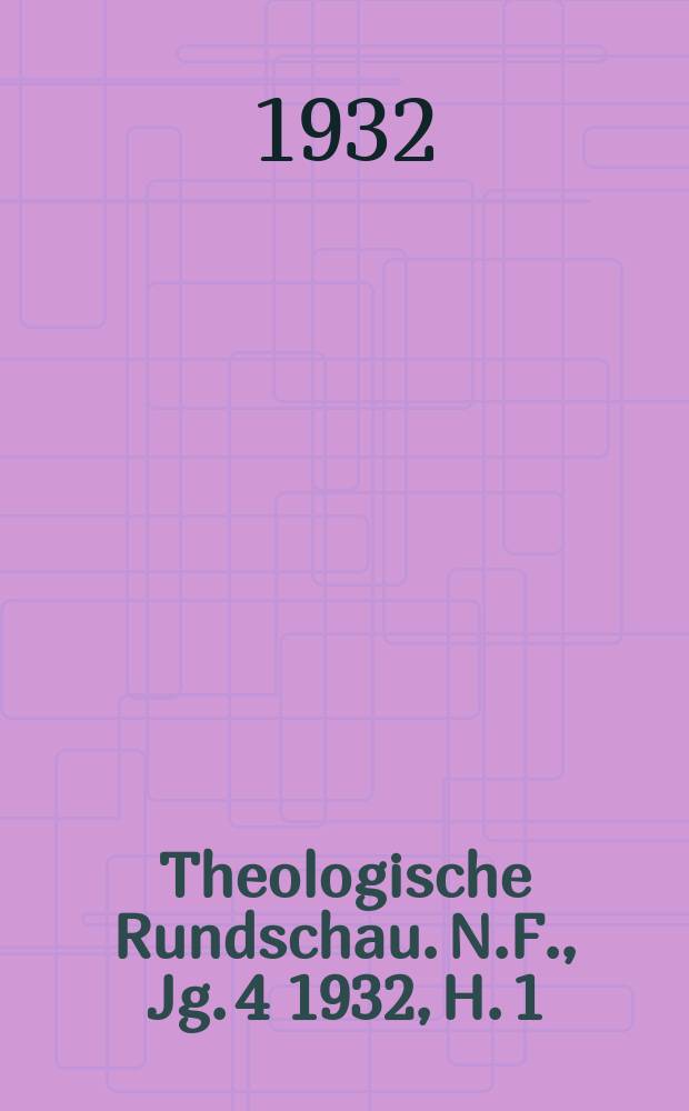 Theologische Rundschau. N.F., Jg. 4 1932, H. 1