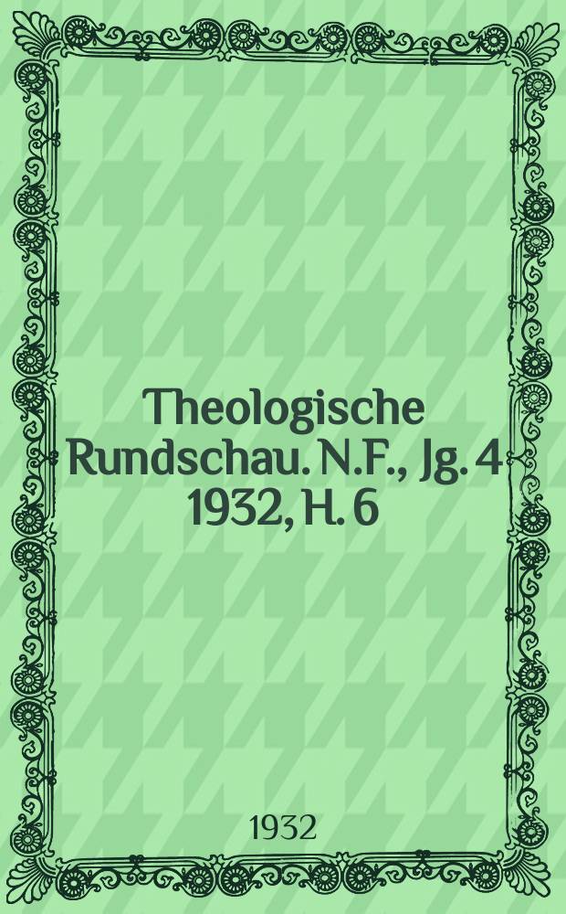 Theologische Rundschau. N.F., Jg. 4 1932, H. 6