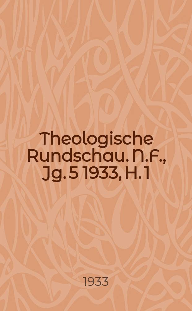 Theologische Rundschau. N.F., Jg. 5 1933, H. 1