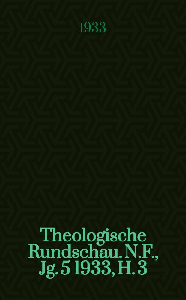 Theologische Rundschau. N.F., Jg. 5 1933, H. 3