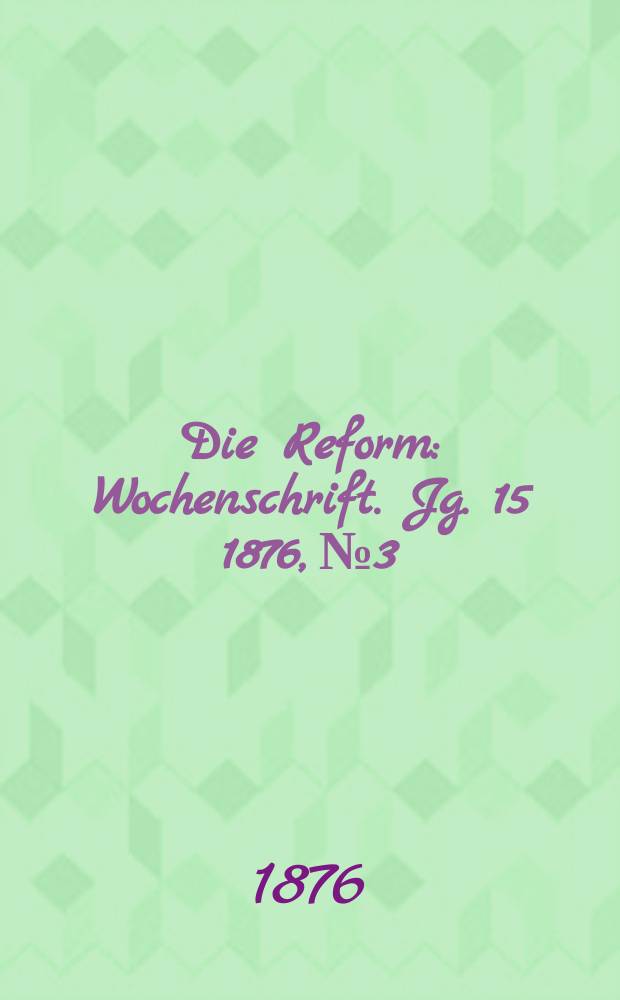 Die Reform : Wochenschrift. Jg. 15 1876, № 3