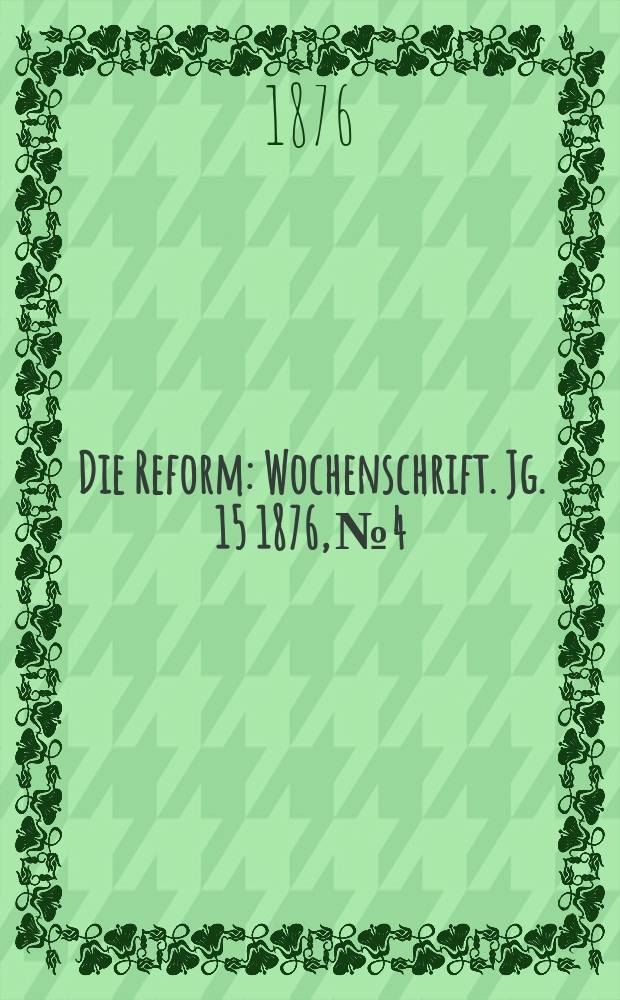 Die Reform : Wochenschrift. Jg. 15 1876, № 4