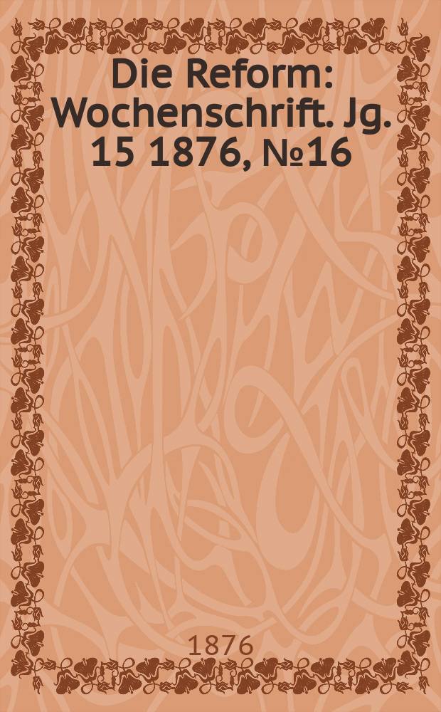 Die Reform : Wochenschrift. Jg. 15 1876, № 16