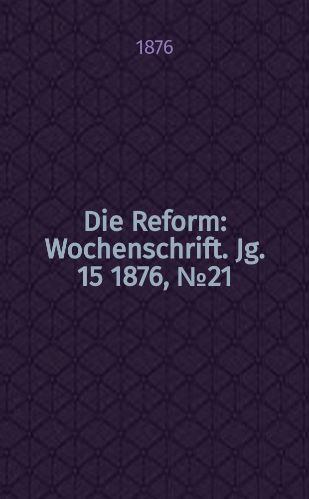 Die Reform : Wochenschrift. Jg. 15 1876, № 21