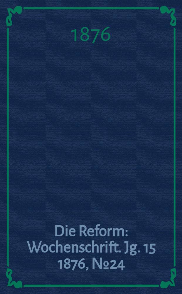 Die Reform : Wochenschrift. Jg. 15 1876, № 24