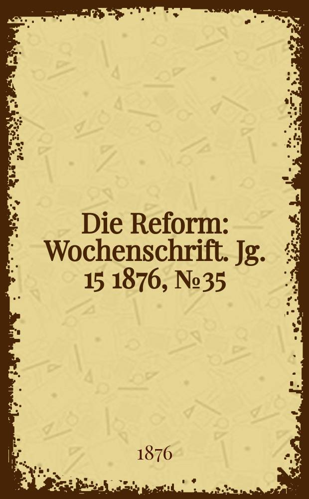 Die Reform : Wochenschrift. Jg. 15 1876, № 35