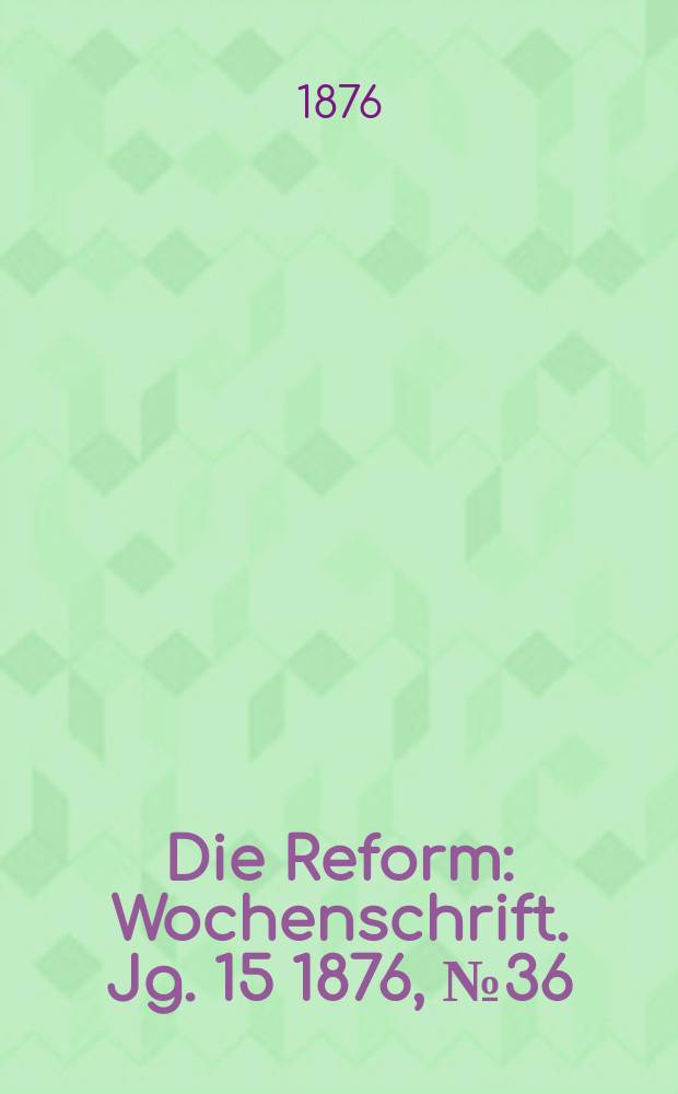 Die Reform : Wochenschrift. Jg. 15 1876, № 36