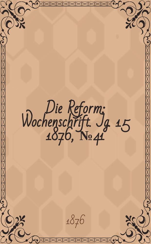 Die Reform : Wochenschrift. Jg. 15 1876, № 41