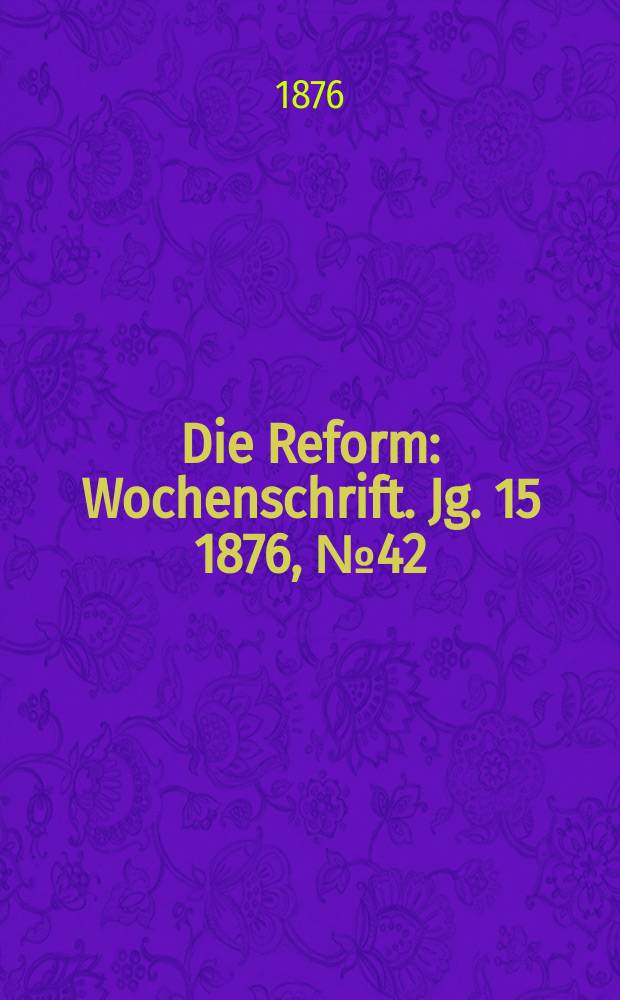 Die Reform : Wochenschrift. Jg. 15 1876, № 42