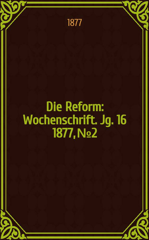 Die Reform : Wochenschrift. Jg. 16 1877, № 2