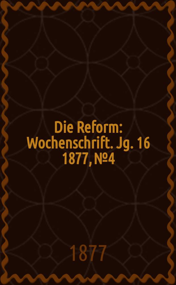 Die Reform : Wochenschrift. Jg. 16 1877, № 4
