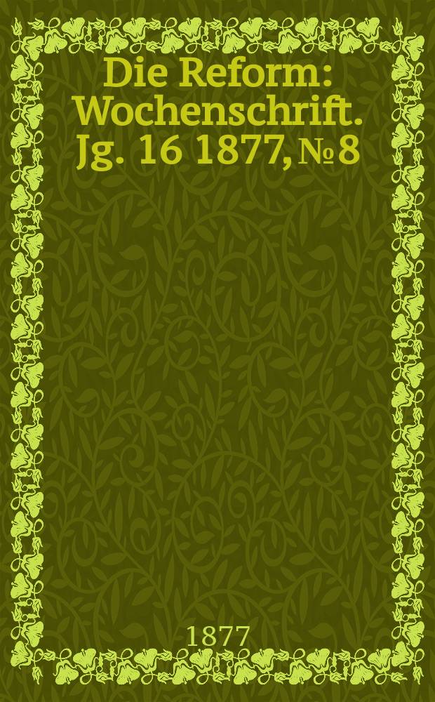 Die Reform : Wochenschrift. Jg. 16 1877, № 8
