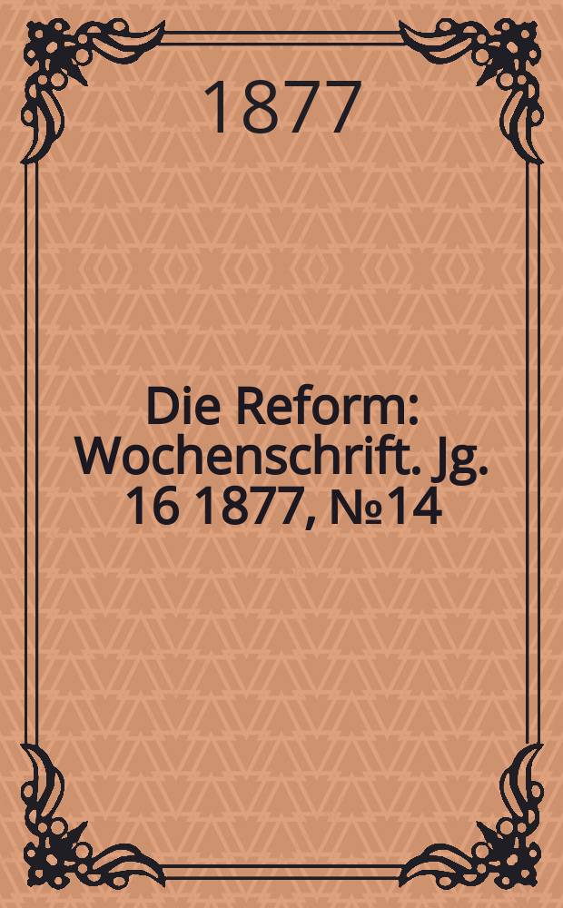 Die Reform : Wochenschrift. Jg. 16 1877, № 14