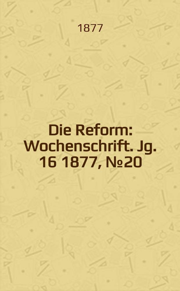 Die Reform : Wochenschrift. Jg. 16 1877, № 20