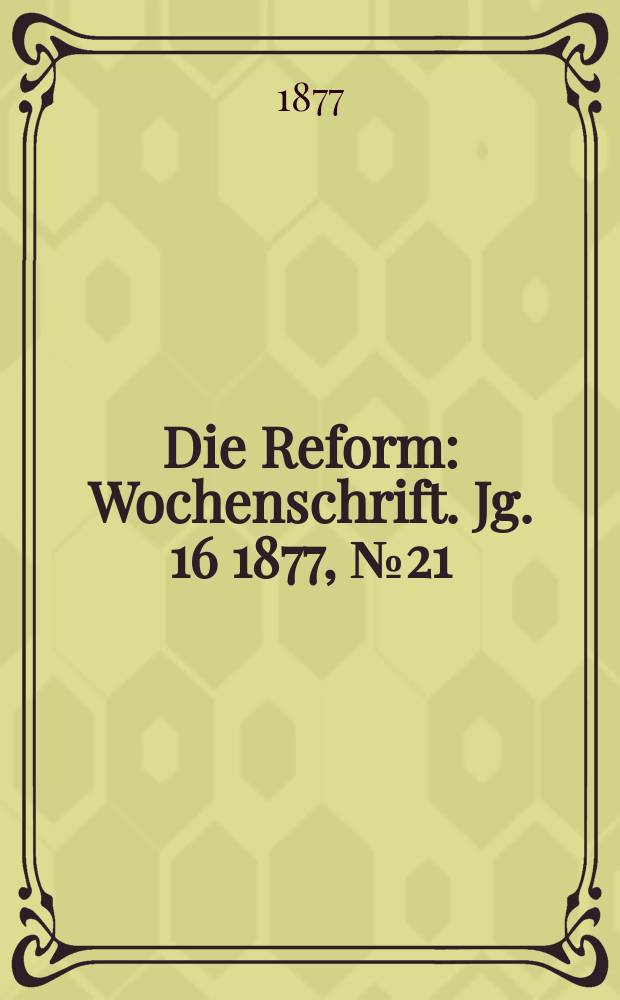 Die Reform : Wochenschrift. Jg. 16 1877, № 21