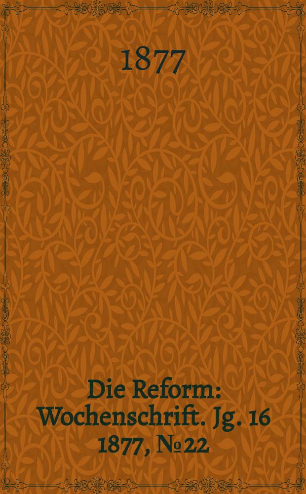 Die Reform : Wochenschrift. Jg. 16 1877, № 22