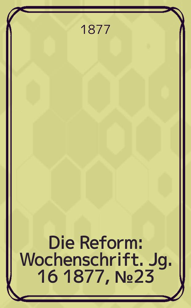 Die Reform : Wochenschrift. Jg. 16 1877, № 23